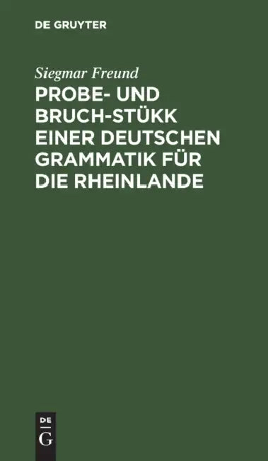 Buy Probe- Und Bruch-Stükk Einer Deutschen Grammatik Für Die Rheinlande (English, Siegmar Freund) — BookShops.in