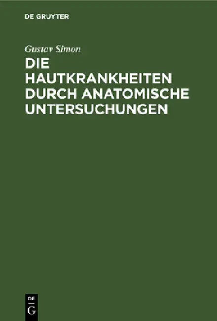 Buy Die Hautkrankheiten Durch Anatomische Untersuchungen Erläutert by Gustav Simon | De Gruyter Hardcover | German Medical Textbook | 1900 Edition — BookShops.in