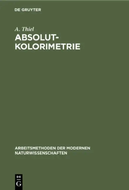 Buy Absolutkolorimetrie (Arbeitsmethoden Der Modernen Naturwissenschaften) by A. Thiel | De Gruyter | German Language | Paperback | 1939 Edition — BookShops.in