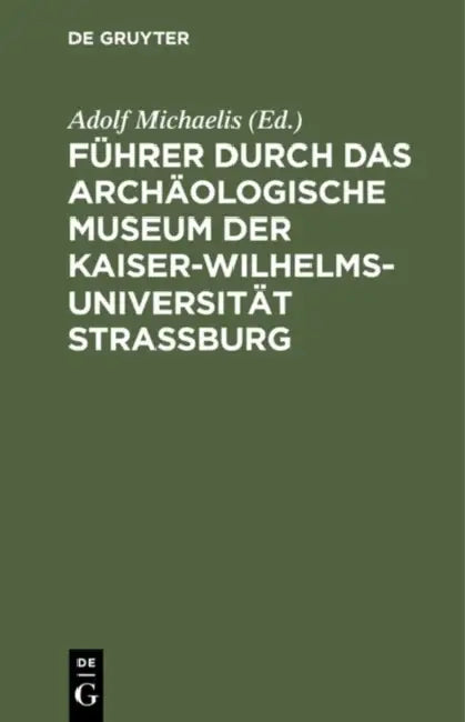 Buy Führer durch das Archäologische Museum der Kaiser-Wilhelms-Universität Strassburg (English, Adolf Michaelis) — BookShops.in
