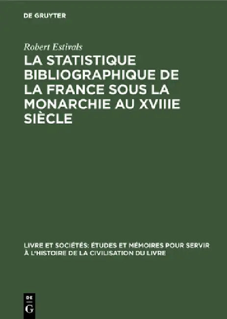 Buy La Statistique Bibliographique de la France Sous La Monarchie Au Xviiie Siècle (English, Robert Estivals) — BookShops.in