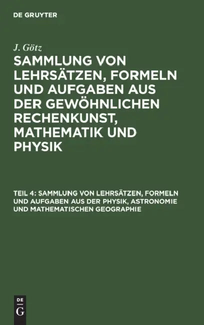 Buy Sammlung Von Lehrsätzen, Formeln Und Aufgaben Aus Der Physik, Astronomie Und Mathematischen Geograph (English, J. Götz) — BookShops.in