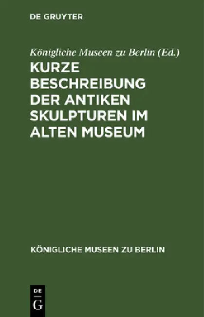Buy Kurze Beschreibung Der Antiken Skulpturen Im Alten Museum (English, Königliche Museen Zu Berlin) — BookShops.in