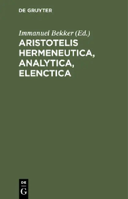Buy Aristotelis Hermeneutica, Analytica, Elenctica (English, Immanuel Bekker) โ BookShops.in