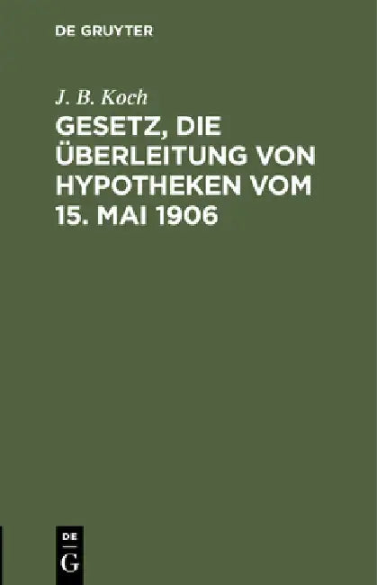 Buy Gesetz, Die Überleitung Von Hypotheken Vom 15. Mai 1906 (English, J. B. Koch) — BookShops.in