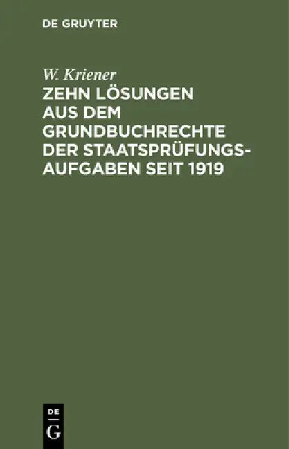 Buy Zehn Lösungen Aus Dem Grundbuchrechte Der Staatsprüfungs-Aufgaben Seit 1919 (English, W. Kriener) — BookShops.in