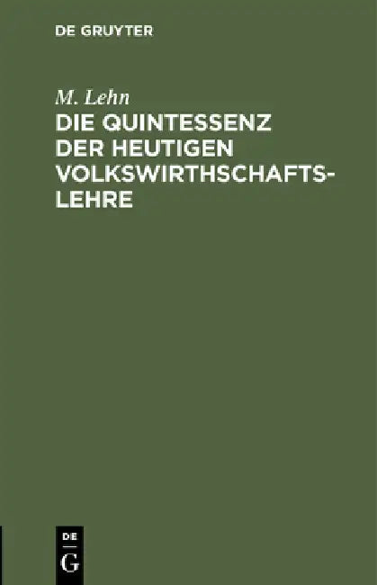 Buy Die Quintessenz Der Heutigen Volkswirthschaftslehre: Ein Repetitorium by M. Lehn | De Gruyter | German | Paperback | Reprint 2021 — BookShops.in