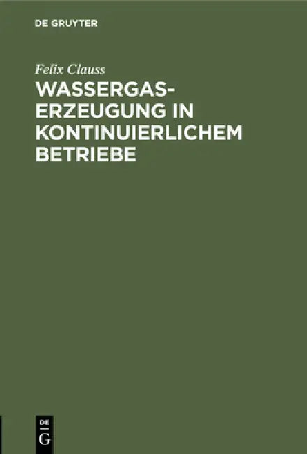 Buy Wassergas-Erzeugung in Kontinuierlichem Betriebe (English, Felix Clauss) — BookShops.in