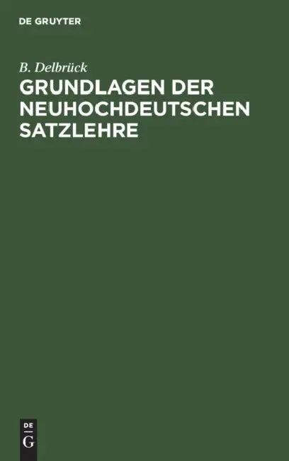 Buy Grundlagen Der Neuhochdeutschen Satzlehre (English, B. Delbrück) — BookShops.in