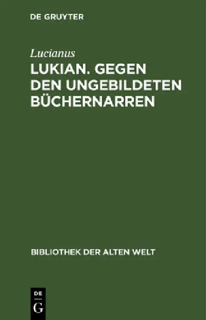 Buy Lukian. Gegen Den Ungebildeten Büchernarren (English, Lucianus | Peter Von Möllendorff) — BookShops.in