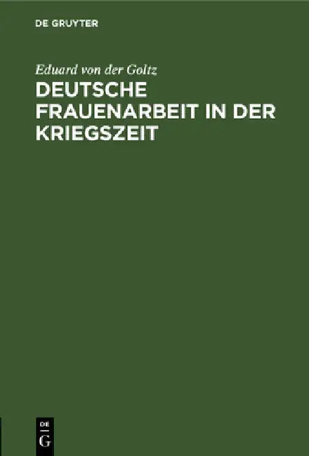 Buy Deutsche Frauenarbeit in Der Kriegszeit (English, Eduard Von Der Goltz) β BookShops.in