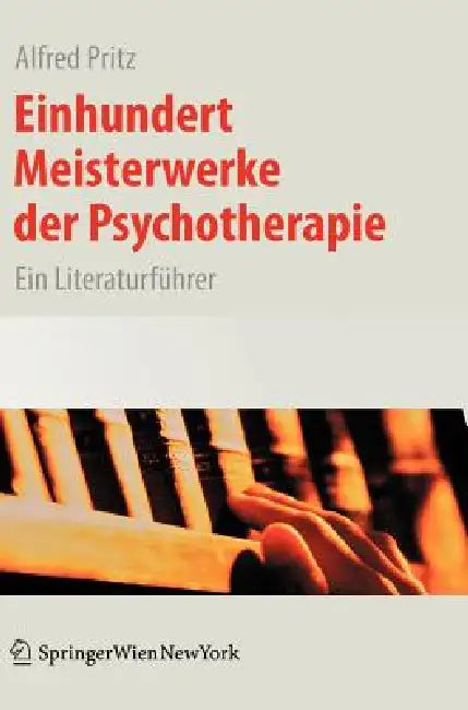 Buy Einhundert Meisterwerke der Psychotherapie: Ein Literaturführer by Alfred Pritz | Springer Verlag | German Hardcover | 2008 Edition | Clinical Psychology & Psychotherapy Reference — BookShops.in