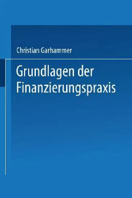 Buy Grundlagen Der Finanzierungspraxis (English, Christian Garhammer) β BookShops.in