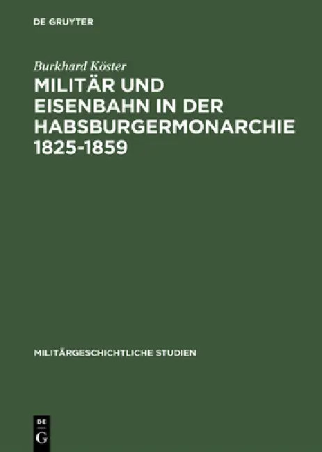 Buy Militär Und Eisenbahn in Der Habsburgermonarchie 1825-1859 (English, Burkhard Köster) — BookShops.in