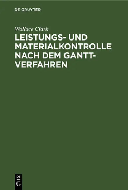 Buy Leistungs- Und Materialkontrolle Nach Dem Gantt-Verfahren (English, Wallace Clark | I. M. Witte) — BookShops.in