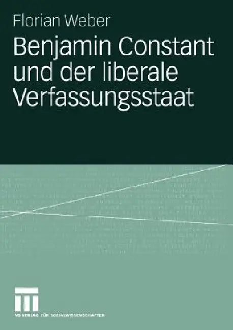 Buy Benjamin Constant Und Der Liberale Verfassungsstaat (English, Florian Weber) โ BookShops.in