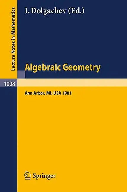 Algebraic Geometry: Proceedings of the Third Midwest Algebraic Geometry Conference held at the University of Michigan, Ann Arbor, USA, November 14-15, 1981: 1008 (Lecture Notes in Mathematics) view 2