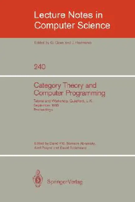 Category Theory and Computer Programming: Tutorial and Workshop, Guildford, U.K., September 16 - 20, 1985. Proceedings: 240 (Lecture Notes in Computer Science) view 2