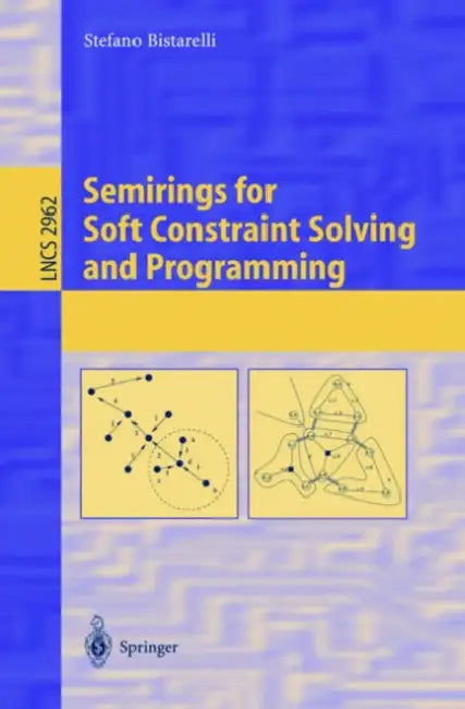 Buy Semirings for Soft Constraint Solving and Programming | by Stefano Bistarelli | Springer | by Stefano Bistarelli | Springer | by Stefano Bistarelli | Springer | by Stefano Bistarelli | Springer | by Stefano Bistarelli | Springer | by Stefano Bistarelli | Springer | by Stefano Bistarelli | Springer | by Stefano Bistarelli | Springer | by Stefano Bistarelli | Springer | by Stefano Bistarelli | Springer | by Stefano Bistarelli | Springer | by Stefano Bistarelli | Springer | by Stefano Bistarelli |  — BookShops.in