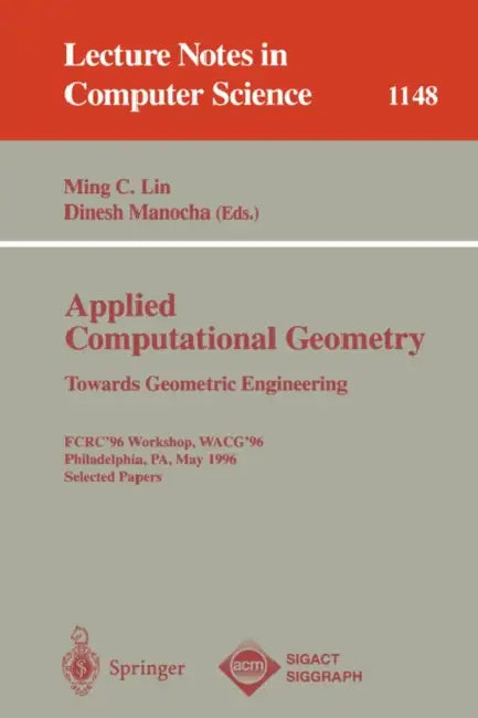 Applied Computational Geometry: Towards Geometric Engineering : Fcrc '96 Workshop, Wacg '96, Philadelphia, Pa, May 27-28, 1996 : Selected Papers: 1148 (Lecture Notes in Computer Science) view 2