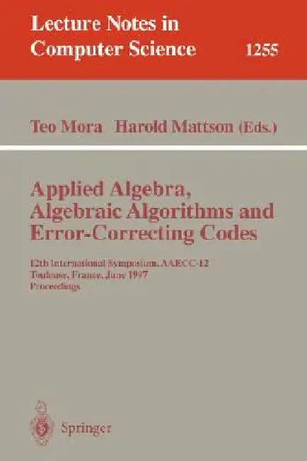 Buy Applied Algebra, Algebraic Algorithms and Error-Correcting Codes | by Teo Mora | Harold F. Mattson | Springer | by Teo Mora | Harold F. Mattson | Springer | by Teo Mora | Harold F. Mattson | Springer | by Teo Mora | Harold F. Mattson | Springer | by Teo Mora | Harold F. Mattson | Springer | by Teo Mora | Harold F. Mattson | Springer | by Teo Mora | Harold F. Mattson | Springer | by Teo Mora | Harold F. Mattson | Springer | by Teo Mora | Harold F. Mattson | Springer | by Teo Mora | Harold F. Matt — BookShops.in