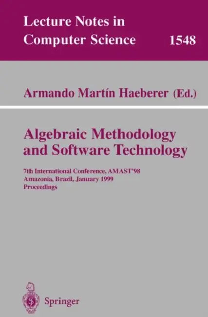 Buy Algebraic Methodology and Software Technology: AMAST'98 Conference Proceedings (Lecture Notes in Computer Science 1548) by Armando M. Haeberer, Springer, English, Paperback, 1999 Edition — BookShops.in