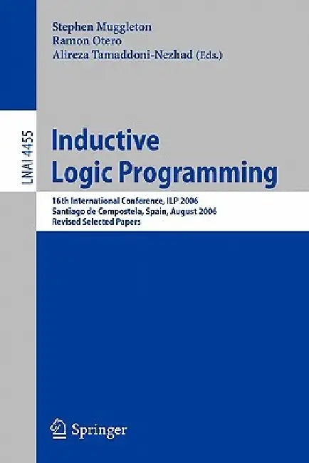Buy Inductive Logic Programming | by Stephen Muggleton | Ramon Otero | Alireza Tamaddoni-Nezhad | Springer | by Stephen Muggleton | Ramon Otero | Alireza Tamaddoni-Nezhad | Springer | by Stephen Muggleton | Ramon Otero | Alireza Tamaddoni-Nezhad | Springer | by Stephen Muggleton | Ramon Otero | Alireza Tamaddoni-Nezhad | Springer | by Stephen Muggleton | Ramon Otero | Alireza Tamaddoni-Nezhad | Springer | by Stephen Muggleton | Ramon Otero | Alireza Tamaddoni-Nezhad | Springer | by Stephen Muggleton — BookShops.in