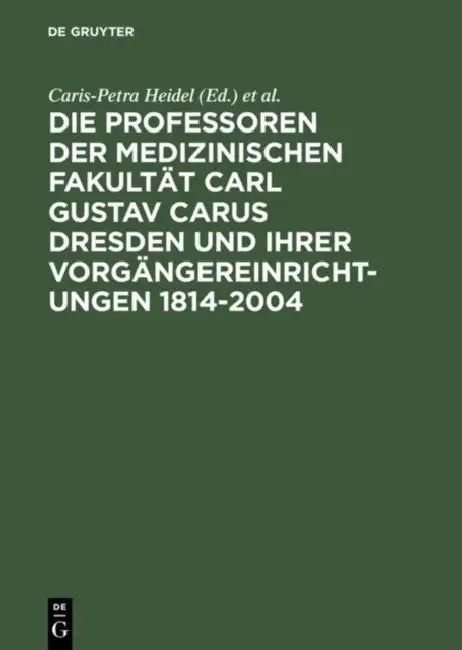 Buy Die Professoren Der Medizinischen Fakultät Carl Gustav Carus Dresden Und Ihrer Vorgängereinrichtunge (English, Caris-Petra Heidel | Marina Lienert) — BookShops.in