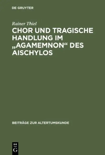 Buy Chor und tragische Handlung im "Agamemnon" des Aischylos (English, Rainer Thiel) — BookShops.in
