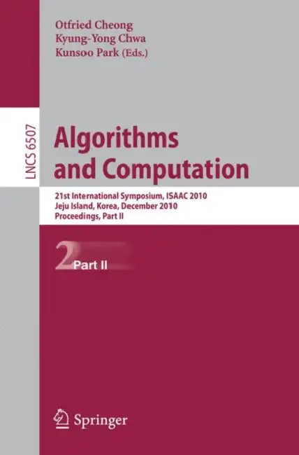 Buy Algorithms and Computation | by Otfried Cheong | Kyung-Yong Chwa | Kunsoo Park | Springer | by Otfried Cheong | Kyung-Yong Chwa | Kunsoo Park | Springer | by Otfried Cheong | Kyung-Yong Chwa | Kunsoo Park | Springer | by Otfried Cheong | Kyung-Yong Chwa | Kunsoo Park | Springer | by Otfried Cheong | Kyung-Yong Chwa | Kunsoo Park | Springer | by Otfried Cheong | Kyung-Yong Chwa | Kunsoo Park | Springer | by Otfried Cheong | Kyung-Yong Chwa | Kunsoo Park | Springer | by Otfried Cheong | Kyung-Yong — BookShops.in