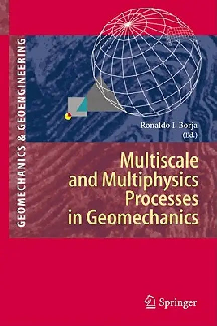 Multiscale and Multiphysics Processes in Geomechanics: Results of the Workshop on Multiscale and Multiphysics Processes in Geomechanics, Stanford, ... Series in Geomechanics and Geoengineering) view 2