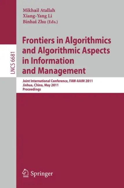 Buy Frontiers in Algorithmics and Algorithmic Aspects in Information and Management | by Mikhail Atallah | Xiang-Yang Li | Binhai Zhu | Springer | by Mikhail Atallah | Xiang-Yang Li | Binhai Zhu | Springer | by Mikhail Atallah | Xiang-Yang Li | Binhai Zhu | Springer | by Mikhail Atallah | Xiang-Yang Li | Binhai Zhu | Springer | by Mikhail Atallah | Xiang-Yang Li | Binhai Zhu | Springer | by Mikhail Atallah | Xiang-Yang Li | Binhai Zhu | Springer | by Mikhail Atallah | Xiang-Yang Li | Binhai Zhu | Sp — BookShops.in