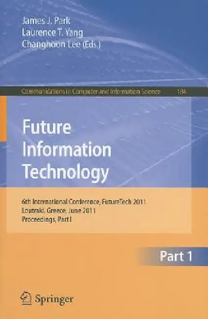 Buy Future Information Technology, Part 1 | by James J. Park | Laurence T. Yang | Changhoon Lee | Springer | by James J. Park | Laurence T. Yang | Changhoon Lee | Springer | by James J. Park | Laurence T. Yang | Changhoon Lee | Springer | by James J. Park | Laurence T. Yang | Changhoon Lee | Springer | by James J. Park | Laurence T. Yang | Changhoon Lee | Springer | by James J. Park | Laurence T. Yang | Changhoon Lee | Springer | by James J. Park | Laurence T. Yang | Changhoon Lee | Springer | by Ja — BookShops.in