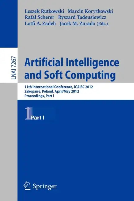 Artificial Intelligence and Soft Computing: 11th International Conference, ICAISA 2012, Zakopane, Poland, April 29 - 3 May, 2012, Proceedings, Part I: 7267 (Lecture Notes in Artificial Intelligence) view 2