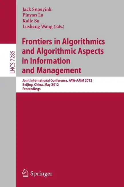 Buy Frontiers in Algorithmics and Algorithmic Aspects in Information and Management | by Jack Snoeyink | Pinyan Lu | Kaile Su | Springer | by Jack Snoeyink | Pinyan Lu | Kaile Su | Springer | by Jack Snoeyink | Pinyan Lu | Kaile Su | Springer | by Jack Snoeyink | Pinyan Lu | Kaile Su | Springer | by Jack Snoeyink | Pinyan Lu | Kaile Su | Springer | by Jack Snoeyink | Pinyan Lu | Kaile Su | Springer | by Jack Snoeyink | Pinyan Lu | Kaile Su | Springer | by Jack Snoeyink | Pinyan Lu | Kaile Su | Sprin — BookShops.in