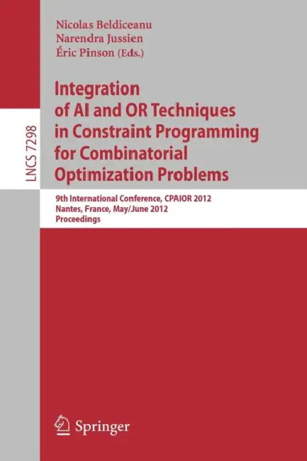 Buy Integration of AI and OR Techniques in Constraint Programming for Combinatorial Optimization Problem | by Nicolas Beldiceanu | Narendra Jussien | Eric Pinson | Springer | by Nicolas Beldiceanu | Narendra Jussien | Eric Pinson | Springer | by Nicolas Beldiceanu | Narendra Jussien | Eric Pinson | Springer | by Nicolas Beldiceanu | Narendra Jussien | Eric Pinson | Springer | by Nicolas Beldiceanu | Narendra Jussien | Eric Pinson | Springer | by Nicolas Beldiceanu | Narendra Jussien | Eric Pinson |  — BookShops.in