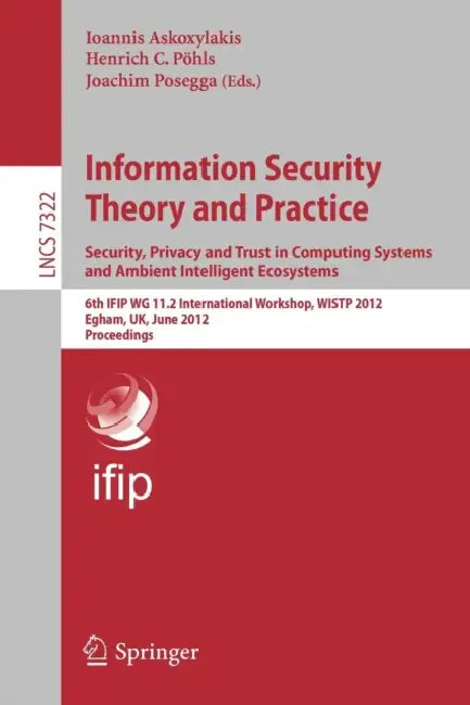 Information Security Theory and Practice. Security, Privacy and Trust in Computing Systems and Ambient Intelligent Ecosystems: 6th IFIP WG 11.2 ... 7322 (Lecture Notes in Computer Science) view 2