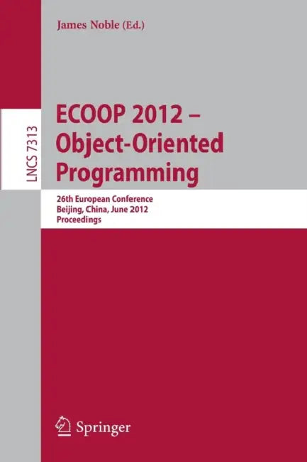 ECOOP 2012 -- Object-Oriented Programming: 26th European Conference, Beijing, China, June 11-16, 2012, Proceedings: 7313 (Lecture Notes in Computer Science) view 2
