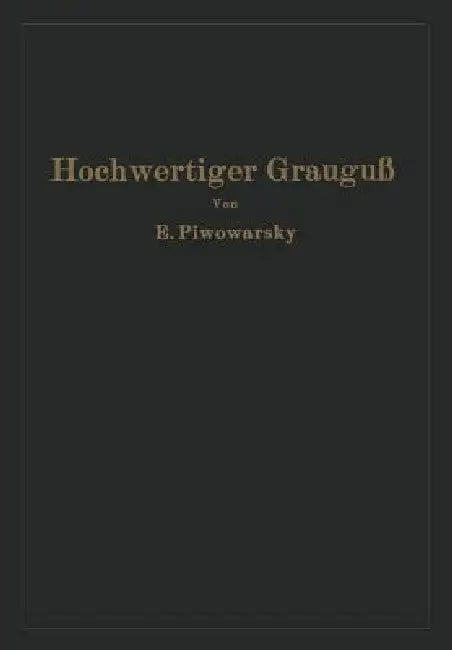 Buy Hochwertiger Grauguß Und Die Physikalisch-Metallurgischen Grundlagen Seiner Herstellung | by Eugen Piwowarsky | Springer | by Eugen Piwowarsky | Springer | by Eugen Piwowarsky | Springer | by Eugen Piwowarsky | Springer | by Eugen Piwowarsky | Springer | by Eugen Piwowarsky | Springer | by Eugen Piwowarsky | Springer | by Eugen Piwowarsky | Springer | by Eugen Piwowarsky | Springer | by Eugen Piwowarsky | Springer | by Eugen Piwowarsky | Springer | by Eugen Piwowarsky | Springer | by Eugen Piwow — BookShops.in