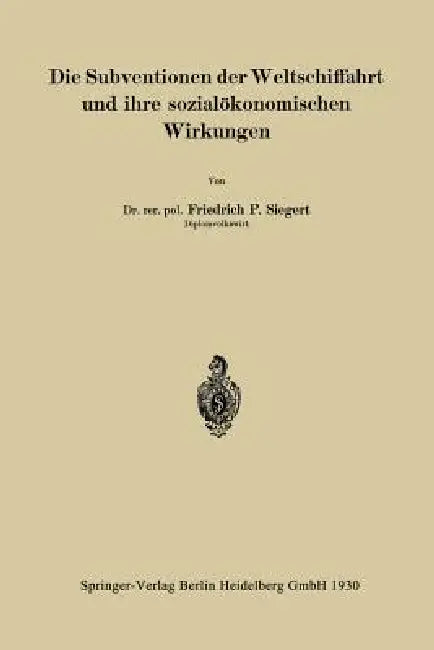 Buy Die Subventionen Der Weltschiffahrt Und Ihre Sozialökonomischen Wirkungen | by Friedrich P. Siegert | Springer | by Friedrich P. Siegert | Springer | by Friedrich P. Siegert | Springer | by Friedrich P. Siegert | Springer | by Friedrich P. Siegert | Springer | by Friedrich P. Siegert | Springer | by Friedrich P. Siegert | Springer | by Friedrich P. Siegert | Springer | by Friedrich P. Siegert | Springer | by Friedrich P. Siegert | Springer | by Friedrich P. Siegert | Springer | by Friedrich P. S — BookShops.in