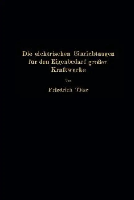 Buy Die Elektrischen Einrichtungen Für Den Eigenbedarf Großer Kraftwerke | by Friedrich Titze | Springer | by Friedrich Titze | Springer | by Friedrich Titze | Springer | by Friedrich Titze | Springer | by Friedrich Titze | Springer | by Friedrich Titze | Springer | by Friedrich Titze | Springer | by Friedrich Titze | Springer | by Friedrich Titze | Springer | by Friedrich Titze | Springer | by Friedrich Titze | Springer | by Friedrich Titze | Springer | by Friedrich Titze | Springer | by Friedrich — BookShops.in