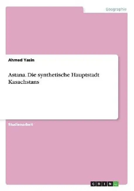 Buy Astana. Die synthetische Hauptstadt Kasachstans (English, Ahmed Yasin) — BookShops.in