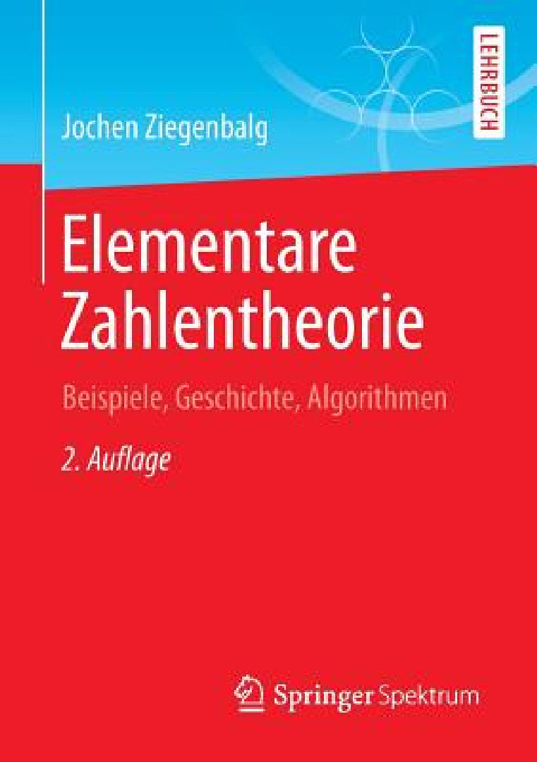 Buy Elementare Zahlentheorie: Beispiele, Geschichte, Algorithmen by Jochen Ziegenbalg | Springer Spektrum | German Hardcover | 2nd Edition | Number Theory Textbook for Students & Teachers β BookShops.in