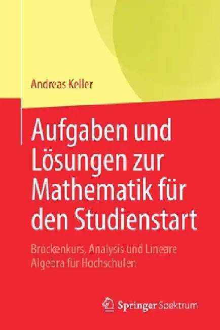 Buy Aufgaben Und Lösungen Zur Mathematik Für Den Studienstart (English, Andreas Keller) — BookShops.in