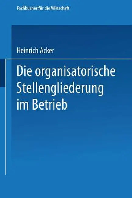 Buy Die Organisatorische Stellengliederung Im Betrieb (English, Heinrich B. Acker) — BookShops.in