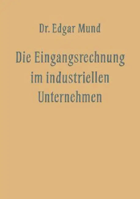 Buy Die Eingangsrechnung Im Industriellen Unternehmen (English, Edgar Mund) — BookShops.in