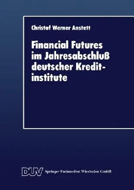 Buy Financial Futures Im Jahresabschluß Deutscher Kreditinstitute (English, Christof W. Anstett) — BookShops.in
