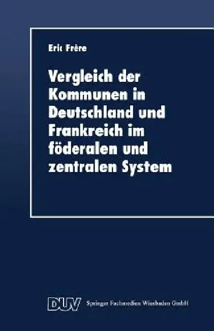 Buy Vergleich Der Kommunen in Deutschland Und Frankreich Im Föderalen Und Zentralen System (English, Eric Frère) — BookShops.in