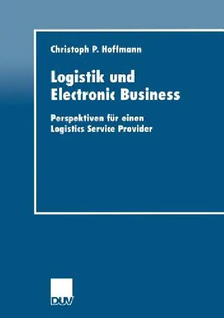 Buy Logistik und Electronic Business: Perspektiven für einen Logistics Service Provider (DUV Wirtschaftswissenschaft) by Christoph P. Hoffmann | Hardcover | Bookshops.in — BookShops.in