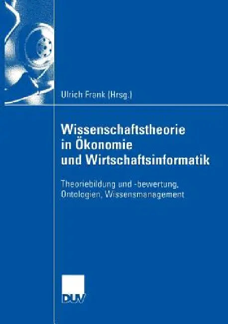 Buy Wissenschaftstheorie in Ökonomie Und Wirtschaftsinformatik (English, Ulrich Frank) — BookShops.in